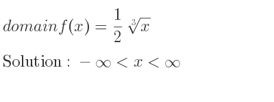 The domain of f(x)= 1/2 \sqrt[3]{x} is -infinity <x<infinity